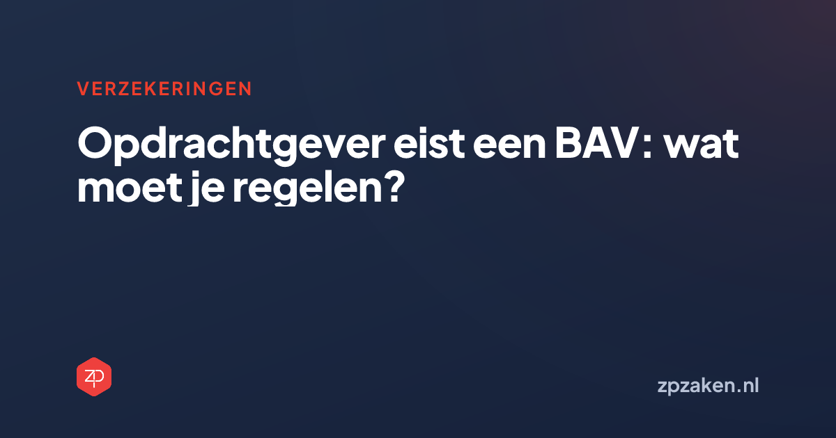 Opdrachtgever eist een BAV: wat moet je regelen?