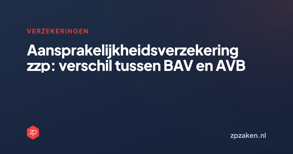Aansprakelijkheidsverzekering zzp: verschil tussen BAV en AVB