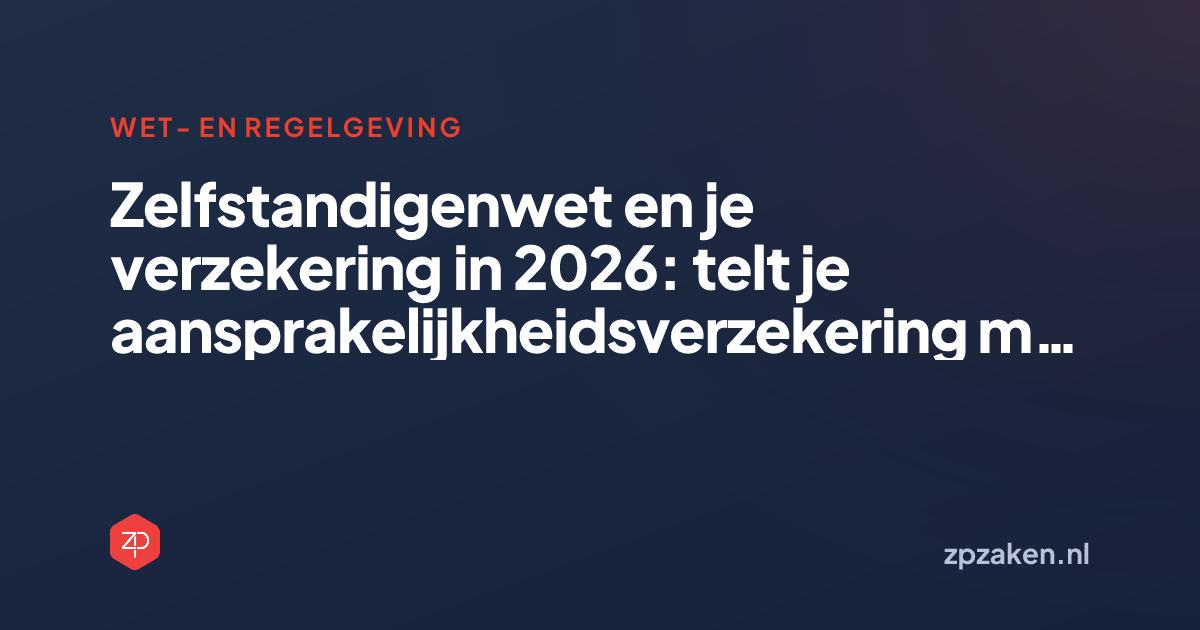 Zelfstandigenwet en je verzekering in 2026: telt je aansprakelijkheidsverzekering mee?